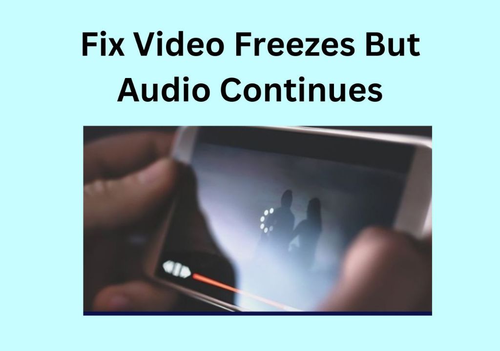 Why does my video freeze but audio continues?